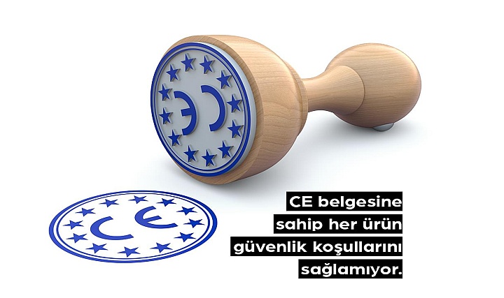 CE Belgesine Sahip Her Ürün Güvenlik Koşullarını Sağlamıyor CE Belgesine Sahip Her Ürün Güvenlik Koşullarını Sağlamıyor